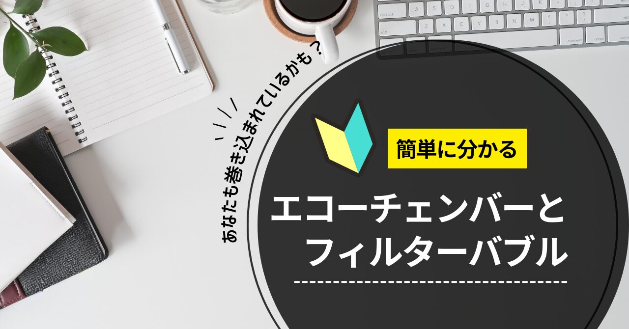 あなたも巻き込まれているかも？簡単に分かるエコーチェンバーと 
